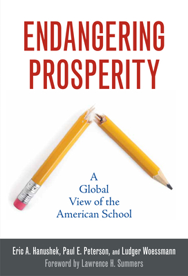 Endangering Prosperity: A Global View of the American School - Hanushek, Eric A, and Peterson, Paul E, and Woessmann, Ludger