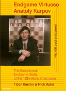 Endgame Virtuoso Anatoly Karpov: The Exceptional Endgame Skills of the 12th World Champion