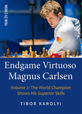 Endgame Virtuoso Magnus Carlsen: The World Champion Shows His Superior Skills - Karolyi, Tibor