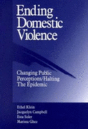 Ending Domestic Violence: Changing Public Perception/Halting the Epidemic - Klein, Ethel, and Campbell, Jacquelyn C., and Soler, Esta