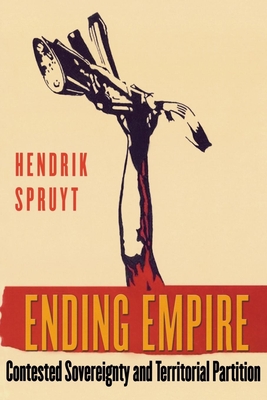Ending Empire: Contested Sovereignty and Territorial Partition - Spruyt, Hendrik