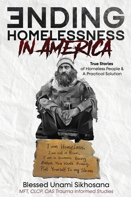 Ending Homelessness in America: True Stories of Homeless People & A Practical Solution - Sikhosana, Blessed Unami