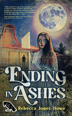 Ending in Ashes: A Short Story Collection - Jones-Howe, Rebecca, and Thompson, Cassandra L (Editor)