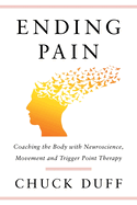 Ending Pain: Coaching the Body with Neuroscience, Movement and Trigger Point Therapy
