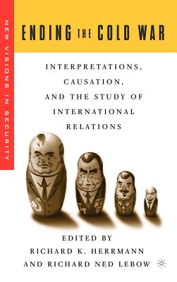 Ending the Cold War: Interpretations, Causation and the Study of International Relations - Herrmann, R (Editor), and LeBow, R (Editor)