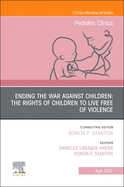 Ending the War Against Children: The Rights of Children to Live Free of Violence, an Issue of Pediatric Clinics of North America: Volume 68-2