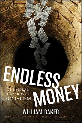 Endless Money: The Moral Hazards of Socialism - Baker, William, and Wiggin, Addison (Foreword by)