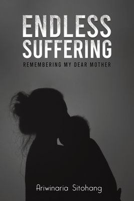 Endless Suffering: Remembering my Dear Mother - Sitohang, Ariwinaria