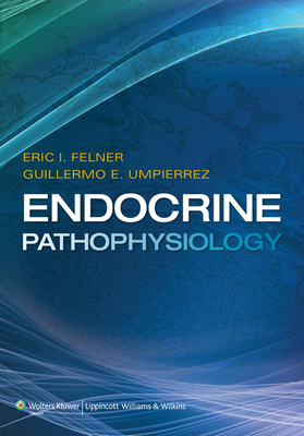Endocrine Pathophysiology - Felner, Eric I, Dr., MD, and Umpierrez, Guillermo E, Dr., MD, Facp