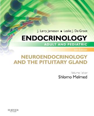 Endocrinology Adult and Pediatric: Neuroendocrinology and the Pituitary Gland - Melmed, Shlomo, and Jameson, J Larry, MD, PhD, and de Groot, Leslie J, MD