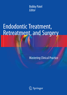 Endodontic Treatment, Retreatment, and Surgery: Mastering Clinical Practice