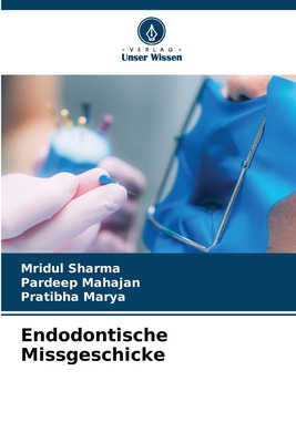 Endodontische Missgeschicke - Sharma, Mridul, and Mahajan, Pardeep, and Marya, Pratibha