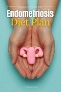 Endometriosis Diet Plan: A Beginner's 3-Week Step-by-Step Guide for Women, With Curated Recipes and a Sample Meal Plan