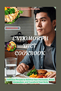 Endomorph Diet Cookbook: Delicious Recipes to Balance Your Hormones, Boost Metabolism, and Transform Your Body