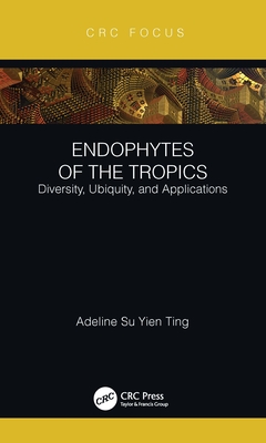 Endophytes of the Tropics: Diversity, Ubiquity and Applications - Ting, Adeline Su Yien