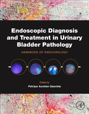 Endoscopic Diagnosis and Treatment in Urinary Bladder Pathology: Handbook of Endourology - Geavlete, Petrisor Aurelian (Editor)