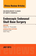 Endoscopic Endonasal Skull Base Surgery, an Issue of Neurosurgery Clinics of North America: Volume 26-3