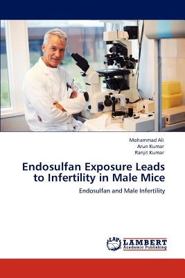 Endosulfan Exposure Leads to Infertility in Male Mice - Ali, Mohammad, and Kumar, Arun, and Kumar, Ranjit, Dr.