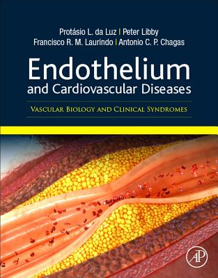 Endothelium and Cardiovascular Diseases: Vascular Biology and Clinical Syndromes - Da Luz, Protasio L., MD, FACC, and Libby, Peter, and Martins Laurindo, Francisco Rafael