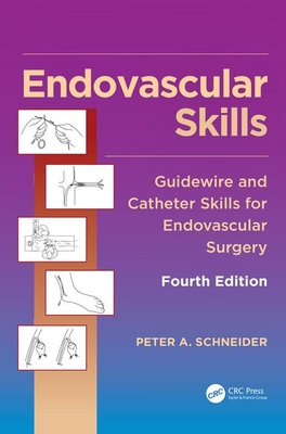 Endovascular Skills: Guidewire and Catheter Skills for Endovascular Surgery, Fourth Edition - Schneider, Peter A.