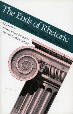 Ends of Rhetoric: History, Theory, Practice - Bender, John (Editor), and Wellbery, David E (Editor)