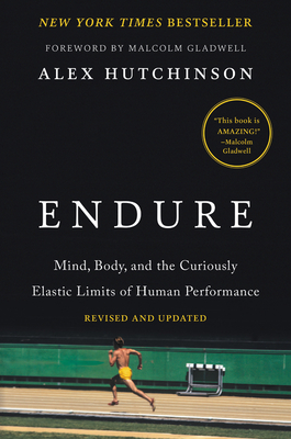 Endure: Mind, Body, and the Curiously Elastic Limits of Human Performance - Hutchinson, Alex, and Gladwell, Malcolm (Foreword by)
