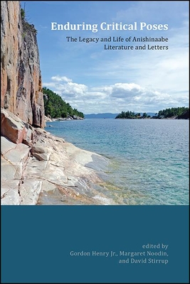 Enduring Critical Poses: The Legacy and Life of Anishinaabe Literature and Letters - Henry, Gordon (Editor), and Noodin, Margaret (Editor), and Stirrup, David (Editor)