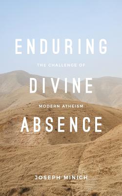 Enduring Divine Absence: The Challenge of Modern Atheism - Minich, Joseph
