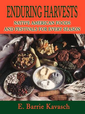 Enduring Harvests: Native American Foods and Festivals for Every Season - Kavasch, E Barrie