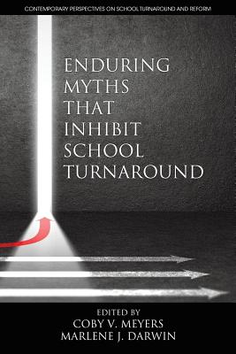 Enduring Myths That Inhibit School Turnaround - Meyers, Coby V. (Editor), and Darwin, Marlene J. (Editor)