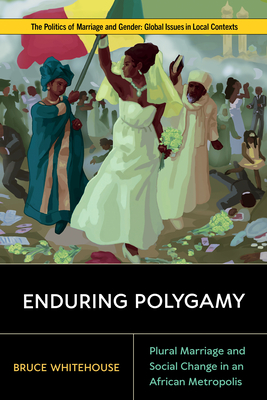 Enduring Polygamy: Plural Marriage and Social Change in an African Metropolis - Whitehouse, Bruce