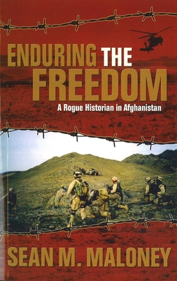 Enduring the Freedom: A Rogue Historian in Afghanistan - Maloney, Sean M