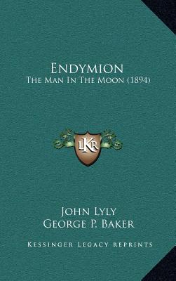 Endymion: The Man In The Moon (1894) - Lyly, John, and Baker, George P (Editor)