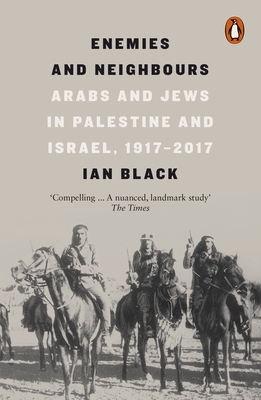Enemies and Neighbours: Arabs and Jews in Palestine and Israel, 1917-2017 - Black, Ian