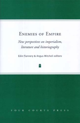 Enemies of Empire: New Perspectives on Imperialism, Literature and Historiography - Flannery, Eoin (Editor), and Mitchell, Angus (Editor)