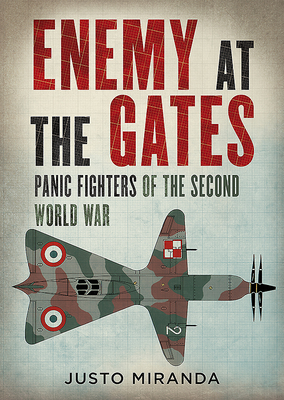 Enemy at the Gates: Panic Fighters of the Second World War - Miranda, Justo