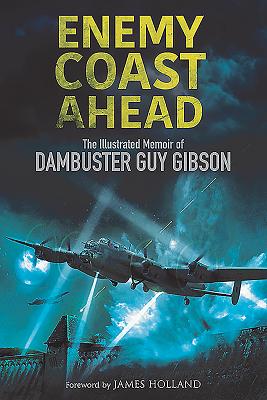 Enemy Coast Ahead: The Illustrated Memoir of Dambuster Guy Gibson - Gibson, Guy