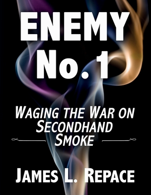 ENEMY No.1: Waging The War On Secondhand Smoke - Repace, James L