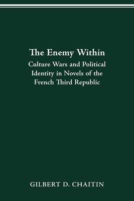 Enemy Within: Culture Wars and Political Identity in Novels of the French Third Republic - Chaitin, Gilbert D