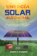 Energa solar autnoma: Una gua prctica para entender e instalar sistemas fotovoltaicos y de bateras