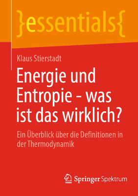 Energie und Entropie - was ist das wirklich?: Ein ?berblick ?ber die Definitionen in der Thermodynamik - Stierstadt, Klaus