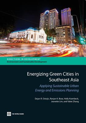Energizing Green Cities in Southeast Asia: Applying Sustainable Urban Energy and Emissions Planning - Ostojic, Dejan R, and Bose, Ranjan K, and Krambeck, Holly