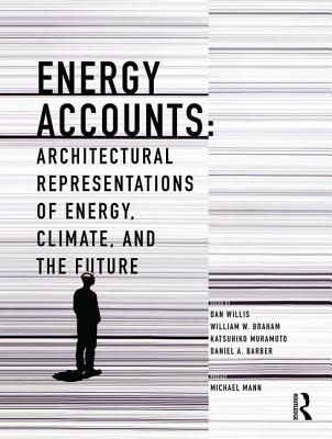 Energy Accounts: Architectural Representations of Energy, Climate, and the Future - Willis, Dan (Editor), and Braham, William (Editor), and Muramoto, Katsuhiko (Editor)