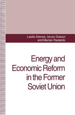 Energy and Economic Reform in the Former Soviet Union: Implications for Production, Consumption and Exports, and for the International Energy Markets - Dienes, L, and Dobozi, I, and Radetzki, M