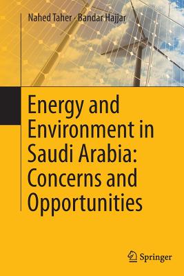 Energy and Environment in Saudi Arabia: Concerns & Opportunities - Taher, Nahed, and Hajjar, Bandar