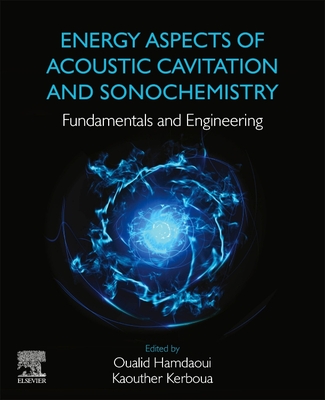 Energy Aspects of Acoustic Cavitation and Sonochemistry: Fundamentals and Engineering - Hamdaoui, Oualid (Editor), and Kerboua, Kaouther (Editor)