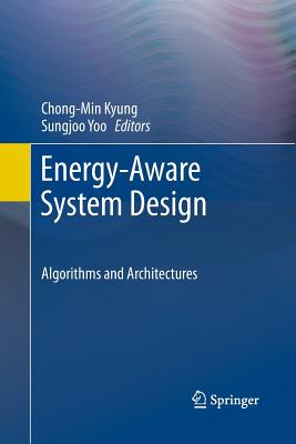 Energy-Aware System Design: Algorithms and Architectures - Kyung, Chong-Min (Editor), and Yoo, Sungjoo (Editor)