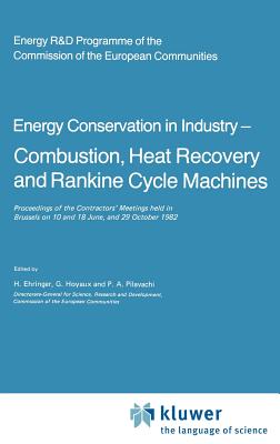 Energy Conserve in Industry -- Combustion, Heat Recovery and Rankine Cycle Machines: Proceedings of the Contractors' Meetings Held in Brussels on 10 and 18 June, and 29 October 1982 - Ehringer, H (Editor), and Hoyaux, G (Editor), and Pilavachi, P (Editor)