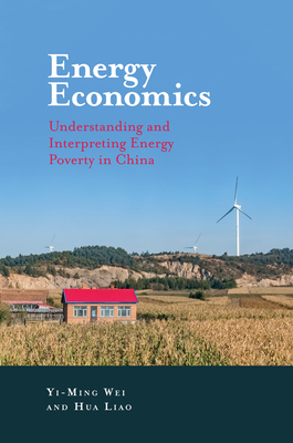 Energy Economics: Understanding and Interpreting Energy Poverty in China - Wei, Yi-Ming, and Liao, Hua