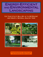 Energy-Efficient and Environmental Landscaping: Cut Your Utility Bills by Up to 30 Percent and Create a Natural, Healthy Yard